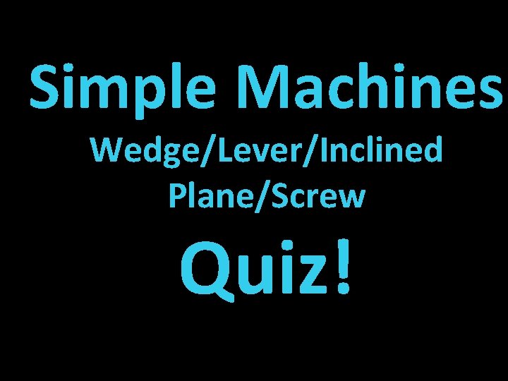 Simple Machines Wedge/Lever/Inclined Plane/Screw Quiz! 