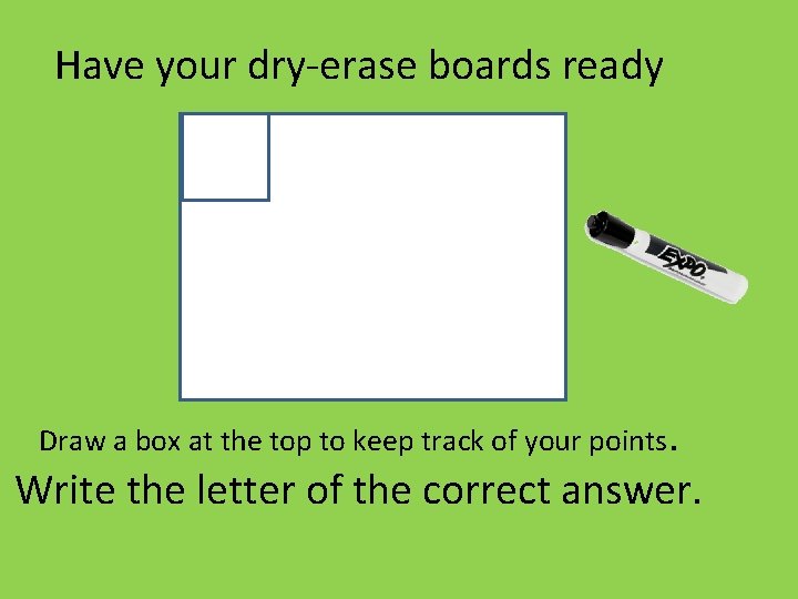Have your dry-erase boards ready Draw a box at the top to keep track