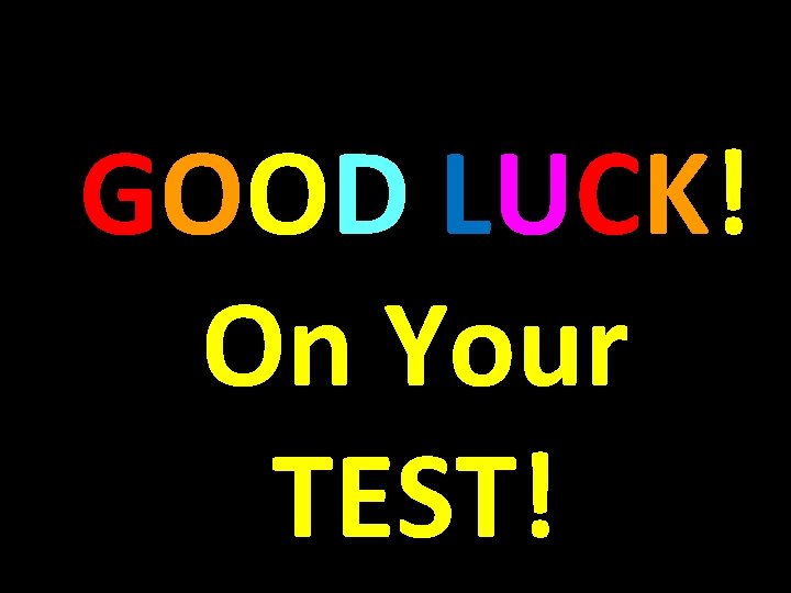 GOOD LUCK! On Your TEST! 