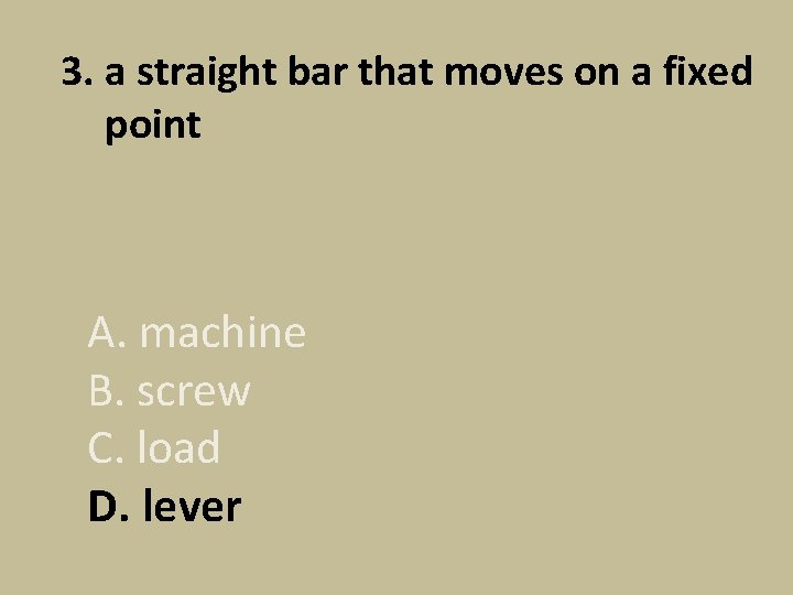 3. a straight bar that moves on a fixed point A. machine B. screw