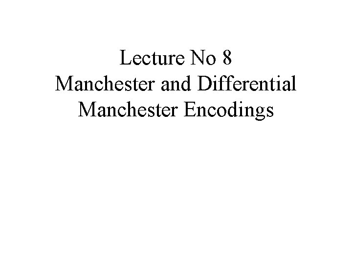 Lecture No 8 Manchester and Differential Manchester Encodings 