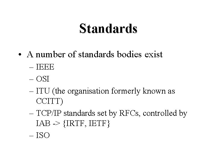Standards • A number of standards bodies exist – IEEE – OSI – ITU