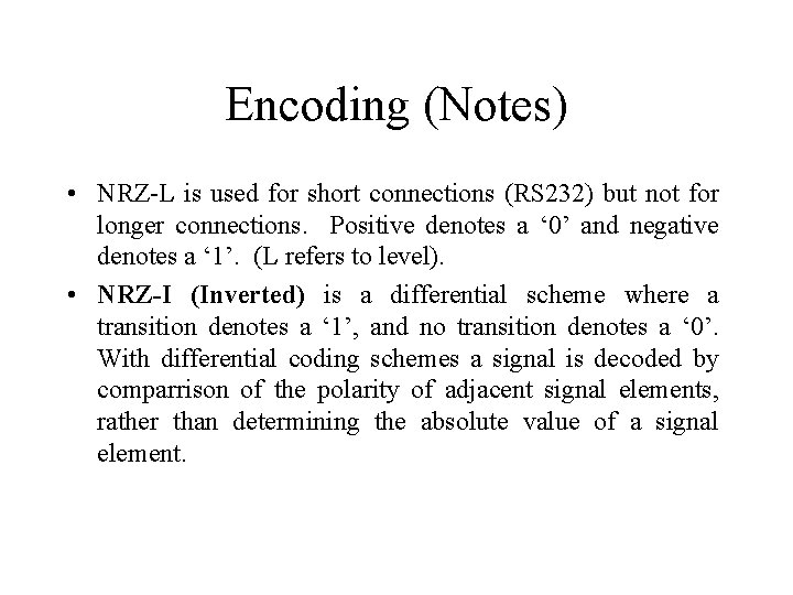 Encoding (Notes) • NRZ-L is used for short connections (RS 232) but not for