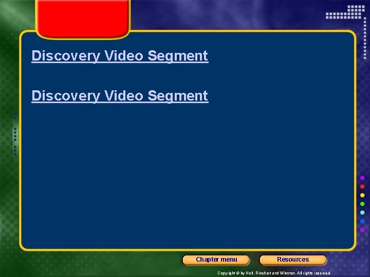 Discovery Video Segment Chapter menu Resources Copyright © by Holt, Rinehart and Winston. All