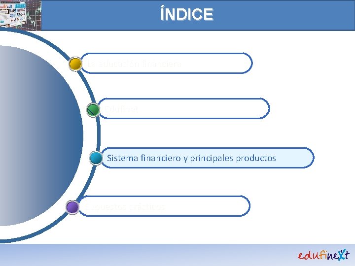 ÍNDICE La educación financiera Edufinet Sistema financiero y principales productos Supuestos prácticos 