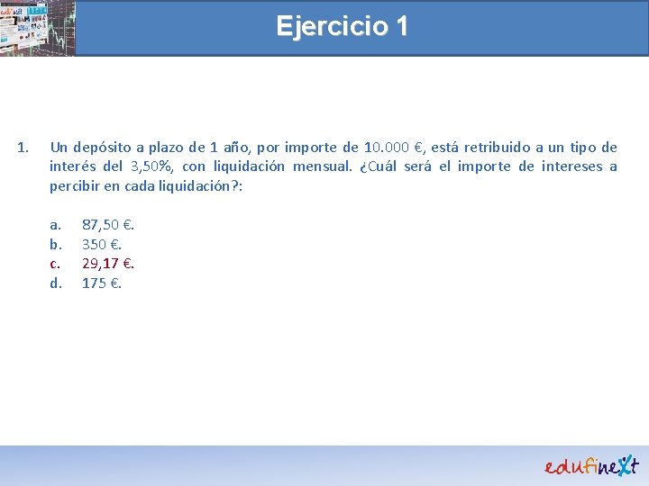 Ejercicio 1 1. Un depósito a plazo de 1 año, por importe de 10.