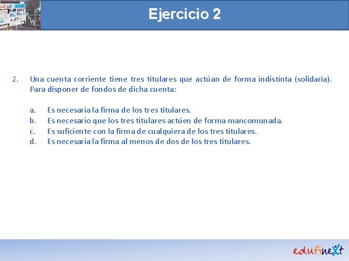 Ejercicio 2 2. Una cuenta corriente tiene tres titulares que actúan de forma indistinta