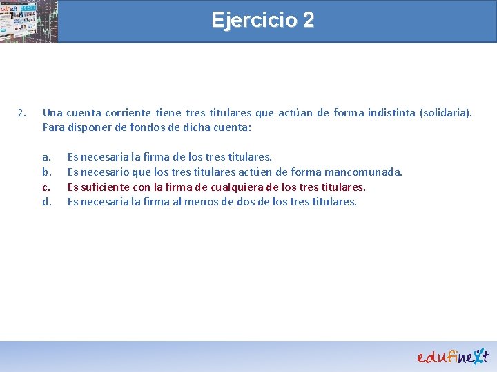 Ejercicio 2 2. Una cuenta corriente tiene tres titulares que actúan de forma indistinta