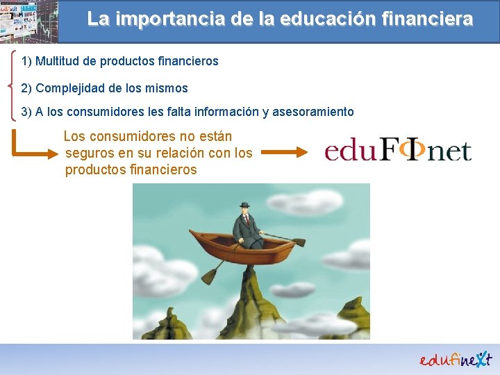 La importancia de la educación financiera 1) Multitud de productos financieros 2) Complejidad de