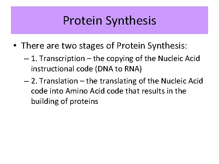 Protein Synthesis • There are two stages of Protein Synthesis: – 1. Transcription –