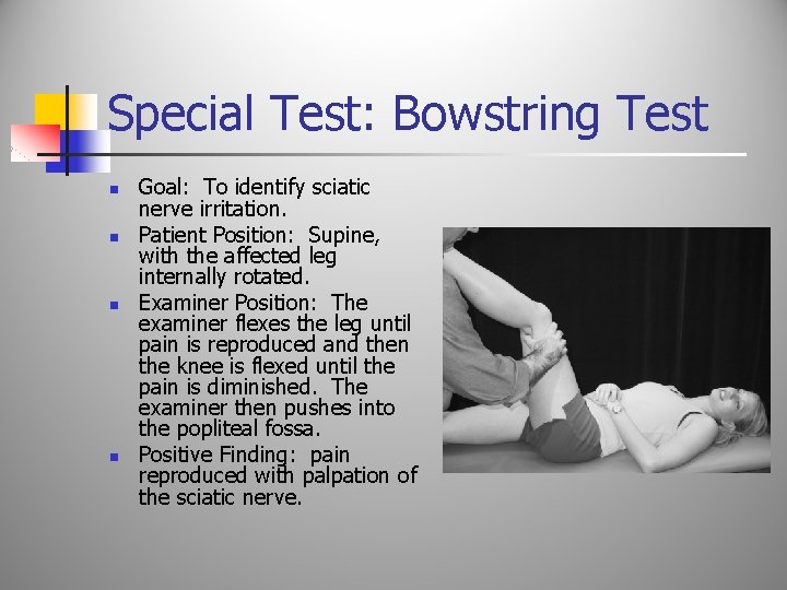 Special Test: Bowstring Test n n Goal: To identify sciatic nerve irritation. Patient Position: