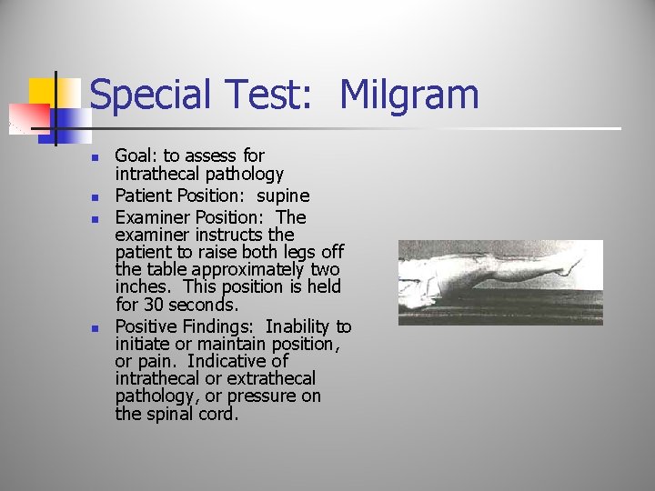 Special Test: Milgram n n Goal: to assess for intrathecal pathology Patient Position: supine