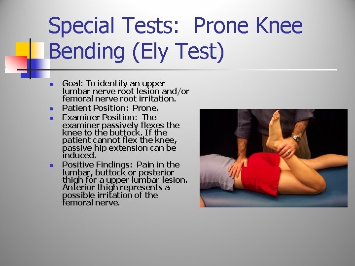 Special Tests: Prone Knee Bending (Ely Test) n n Goal: To identify an upper