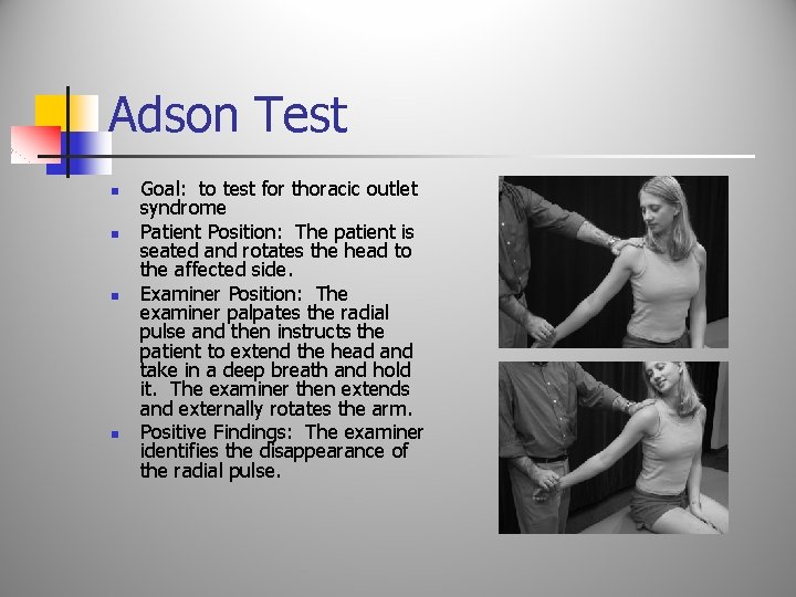 Adson Test n n Goal: to test for thoracic outlet syndrome Patient Position: The