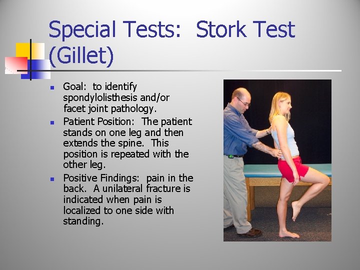Special Tests: Stork Test (Gillet) n n n Goal: to identify spondylolisthesis and/or facet