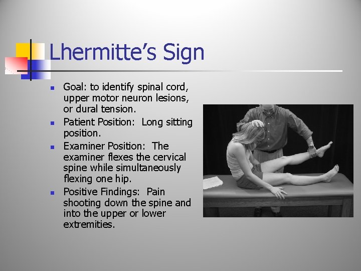 Lhermitte’s Sign n n Goal: to identify spinal cord, upper motor neuron lesions, or