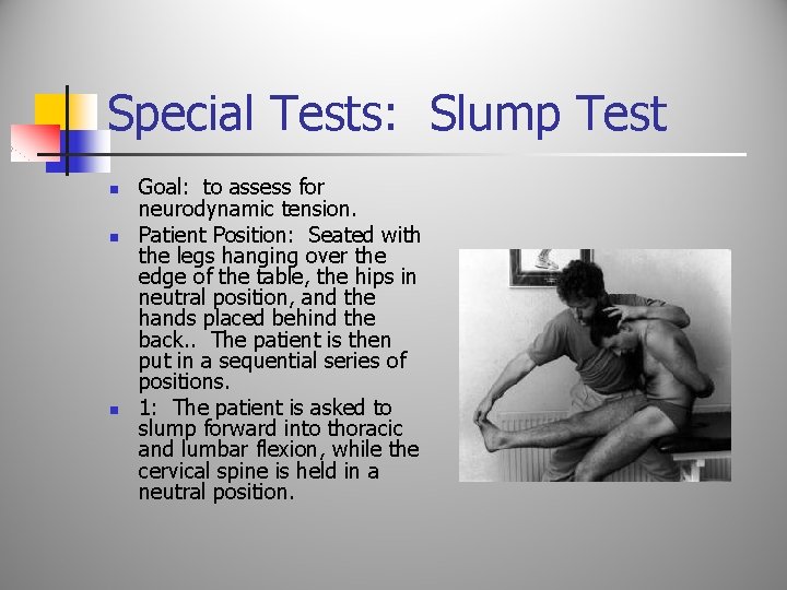 Special Tests: Slump Test n n n Goal: to assess for neurodynamic tension. Patient
