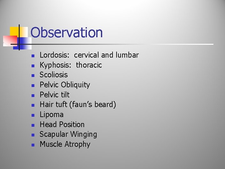 Observation n n Lordosis: cervical and lumbar Kyphosis: thoracic Scoliosis Pelvic Obliquity Pelvic tilt