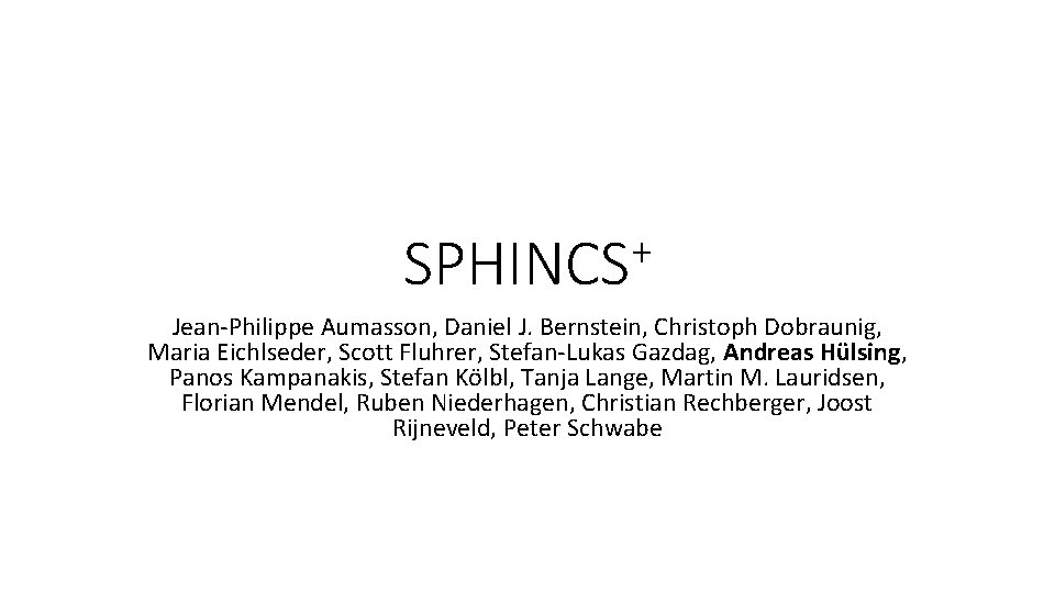 + SPHINCS Jean-Philippe Aumasson, Daniel J. Bernstein, Christoph Dobraunig, Maria Eichlseder, Scott Fluhrer, Stefan-Lukas