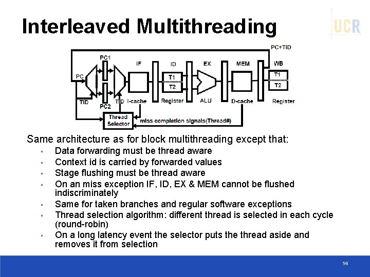 Interleaved Multithreading Same architecture as for block multithreading except that: • • Data forwarding