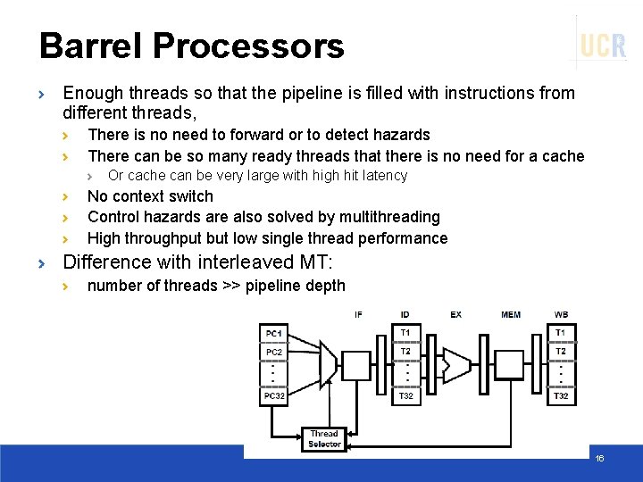 Barrel Processors Enough threads so that the pipeline is filled with instructions from different