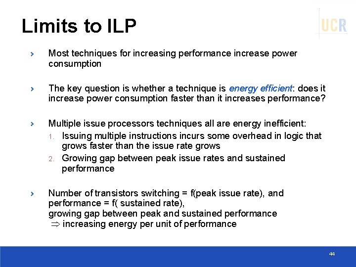 Limits to ILP Most techniques for increasing performance increase power consumption The key question