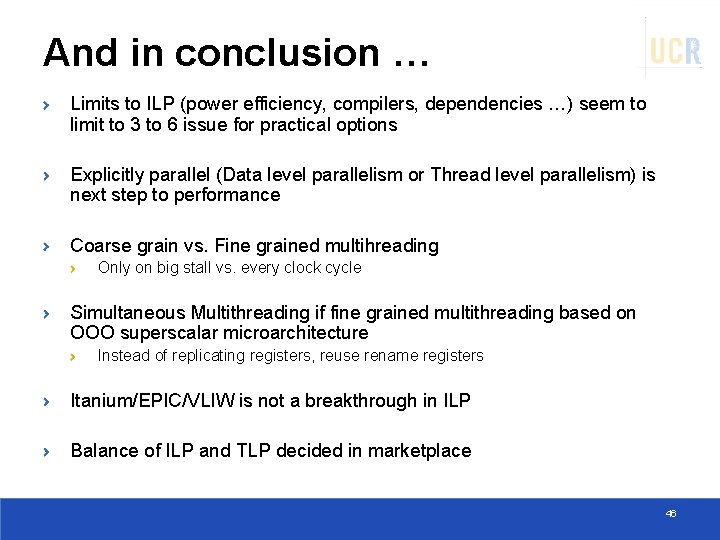 And in conclusion … Limits to ILP (power efficiency, compilers, dependencies …) seem to