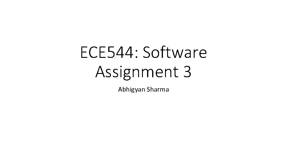 ECE 544: Software Assignment 3 Abhigyan Sharma 