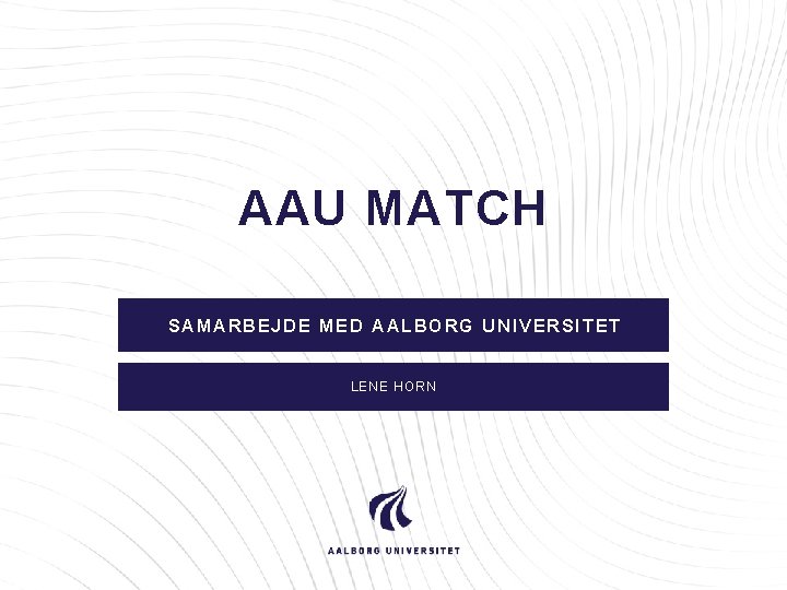 AAU MATCH SAMARBEJDE MED AALBORG UNIVERSITET LENE HORN 