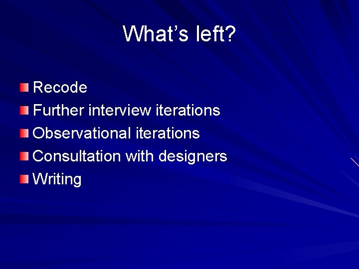 What’s left? Recode Further interview iterations Observational iterations Consultation with designers Writing 