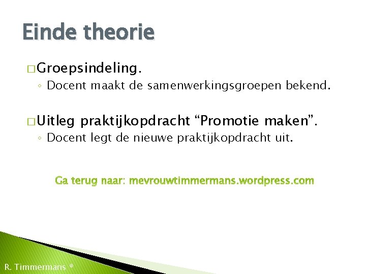 Einde theorie � Groepsindeling. ◦ Docent maakt de samenwerkingsgroepen bekend. � Uitleg praktijkopdracht “Promotie