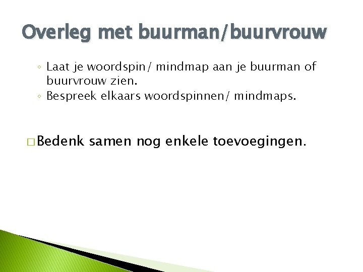 Overleg met buurman/buurvrouw ◦ Laat je woordspin/ mindmap aan je buurman of buurvrouw zien.