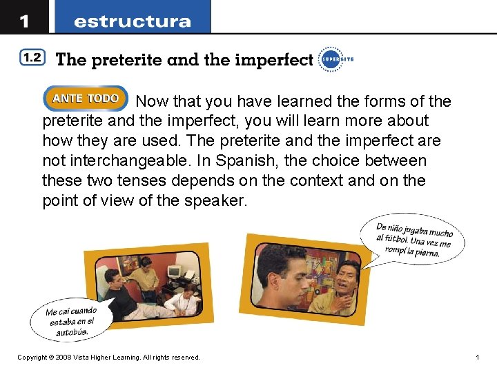 Now that you have learned the forms of the preterite and the imperfect, you