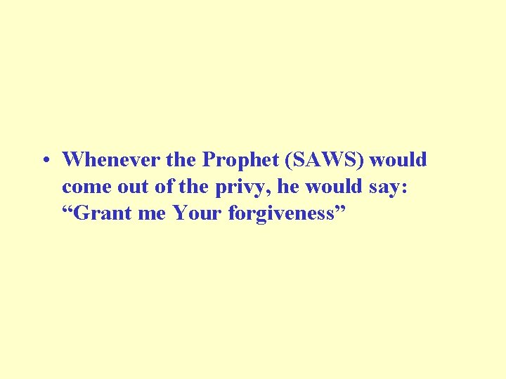  • Whenever the Prophet (SAWS) would come out of the privy, he would