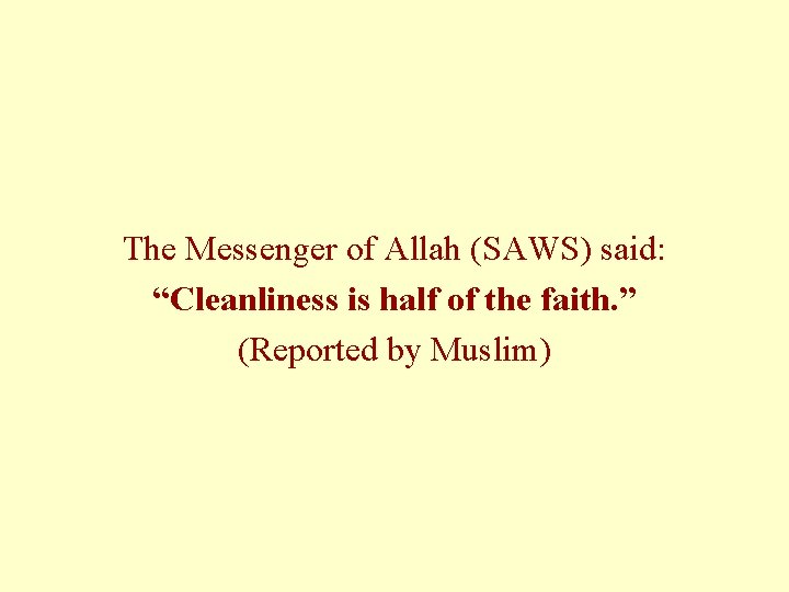 The Messenger of Allah (SAWS) said: “Cleanliness is half of the faith. ” (Reported