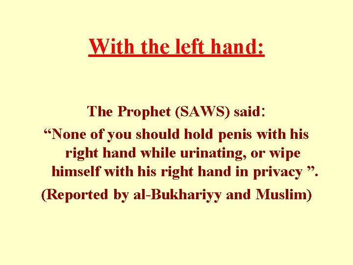 With the left hand: The Prophet (SAWS) said: “None of you should hold penis