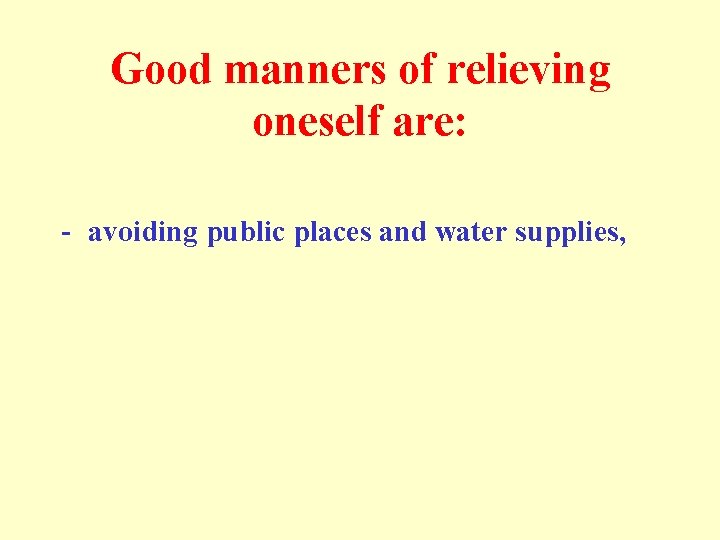  Good manners of relieving oneself are: - avoiding public places and water supplies,
