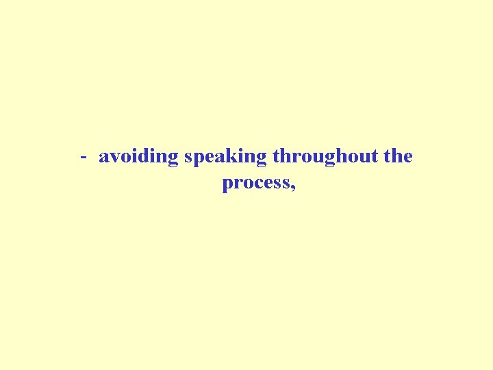 - avoiding speaking throughout the process, 