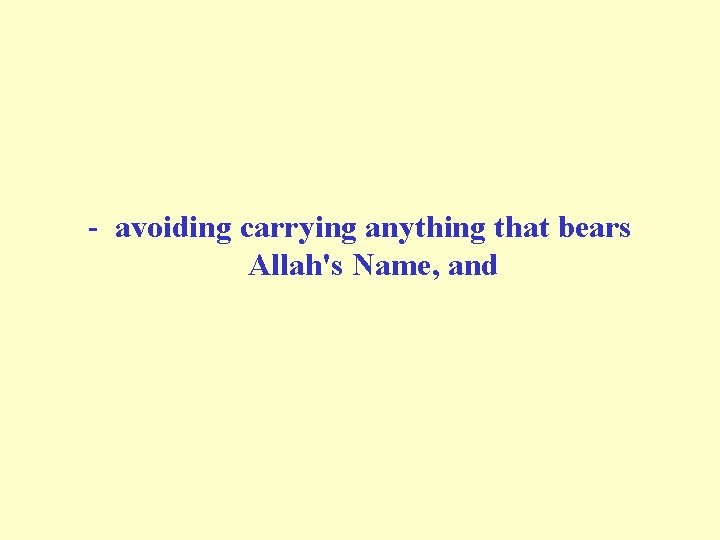 - avoiding carrying anything that bears Allah's Name, and 