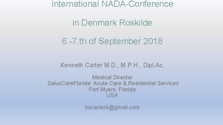 International NADA-Conference in Denmark Roskilde 6. -7. th of September 2018 Kenneth Carter M.