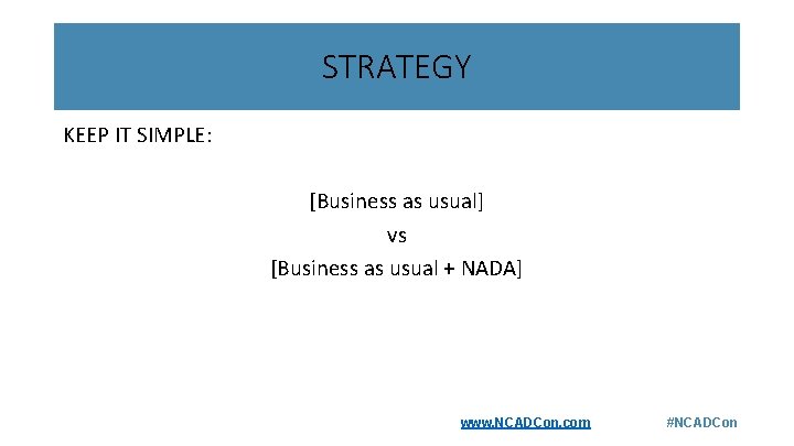 STRATEGY KEEP IT SIMPLE: [Business as usual] vs [Business as usual + NADA] www.