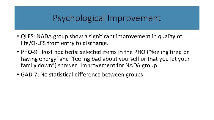 Psychological Improvement • QLES: NADA group show a significant improvement in quality of life/Q-LES