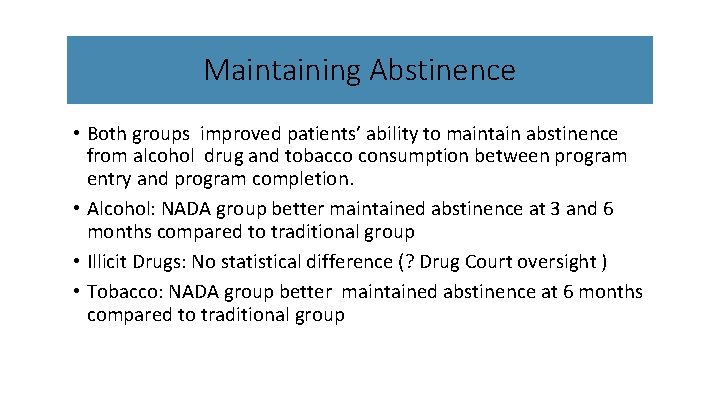Maintaining Abstinence • Both groups improved patients’ ability to maintain abstinence from alcohol drug