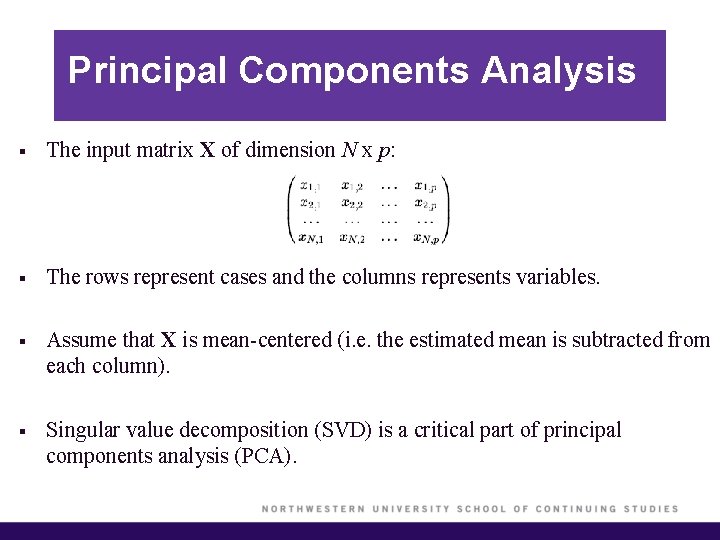 Principal Components Analysis § The input matrix X of dimension N x p: § Principal Components Analysis § The input matrix X of dimension N x p: §