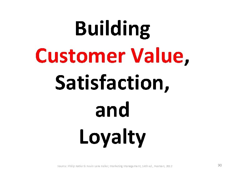 Building Customer Value, Satisfaction, and Loyalty Source: Philip Kotler & Kevin Lane Keller, Marketing