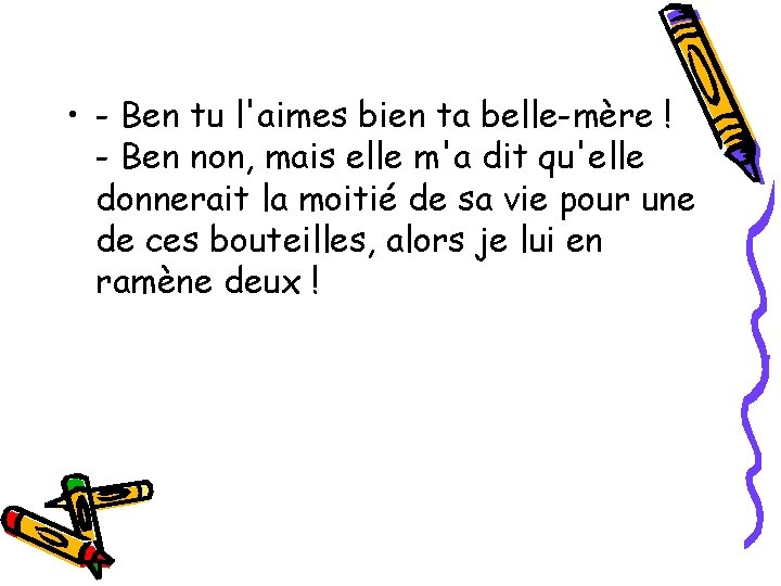  • - Ben tu l'aimes bien ta belle-mère ! - Ben non, mais