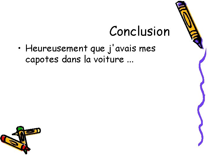 Conclusion • Heureusement que j'avais mes capotes dans la voiture. . . 