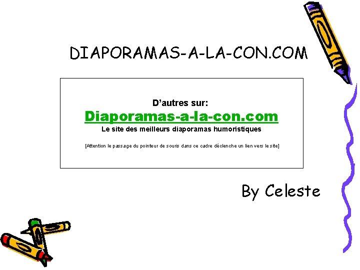 DIAPORAMAS-A-LA-CON. COM D’autres sur: Diaporamas-a-la-con. com Le site des meilleurs diaporamas humoristiques [Attention le