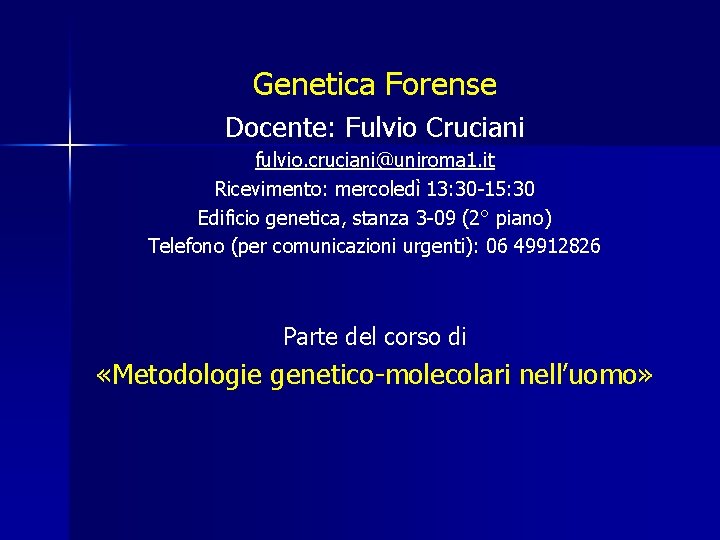 Genetica Forense Docente: Fulvio Cruciani fulvio. cruciani@uniroma 1. it Ricevimento: mercoledì 13: 30 -15: Genetica Forense Docente: Fulvio Cruciani fulvio. cruciani@uniroma 1. it Ricevimento: mercoledì 13: 30 -15: