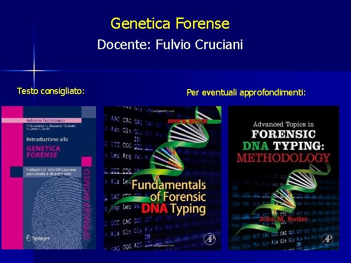 Genetica Forense Docente: Fulvio Cruciani Testo consigliato: Per eventuali approfondimenti: Genetica Forense Docente: Fulvio Cruciani Testo consigliato: Per eventuali approfondimenti: